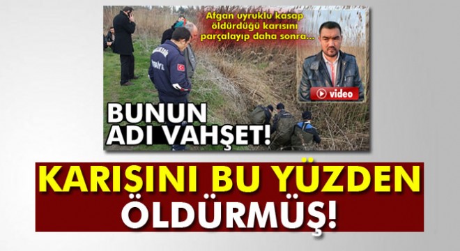 ,Afganistan uyruklu kasap salçaya kızıp karısını doğramış