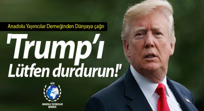 'Trump'ı lütfen durdurun!'