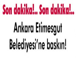Ankara Etimesgut Belediyesi'ne baskın!
