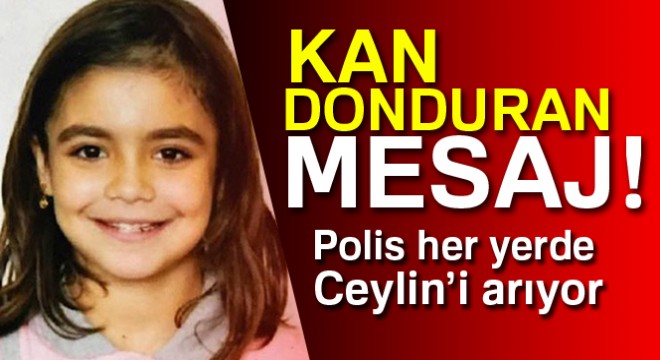 10 yaşındaki Ceylin'i kaçırıp mesaj yolladılar