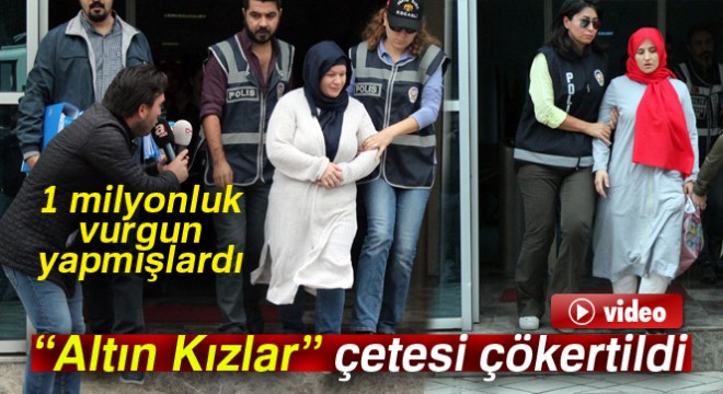 107 kişiden 1 milyonluk vurgun yapan 'Altın Kızlar' çetesi çökertildi