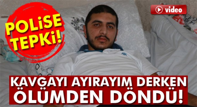 21 yaşındaki genç kavgayı ayırayım derken ölümden döndü