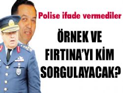 Örnek ve Fırtına'yı kim sorgulayacak 