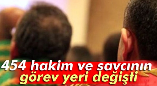 454 hakim ve savcının görev yeri değişti