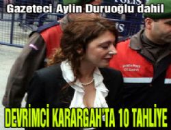 Devrimci Karargah'ta 10 tahliye 