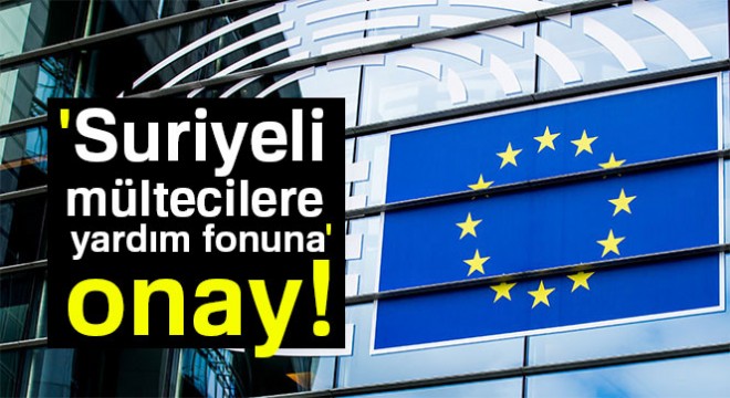 AB'den Türkiye'de yaşayan 'Suriyeli mültecilere yardım fonuna' onay!