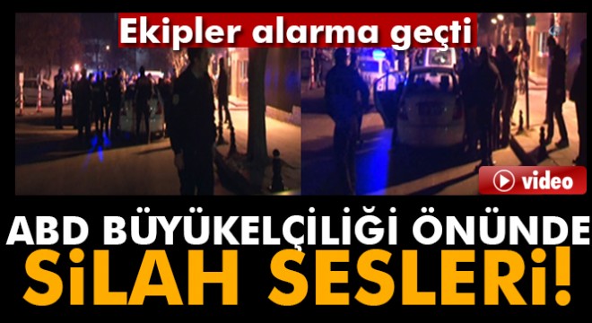 ABD Büyükelçiliği önünde silah sesleri