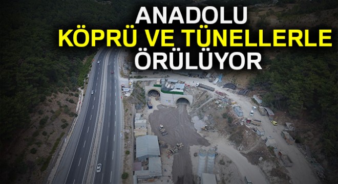 Anadolu da köprü ve tünellerle örülüyor