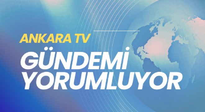 Ankara TV Gündemi Yorumladı