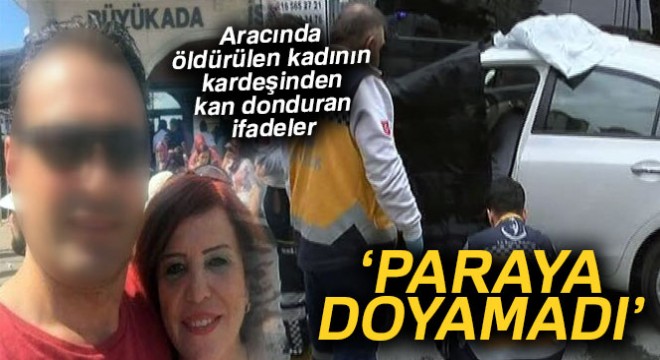 Aracında öldürülen kadının kardeşinden kan donduran ifadeler