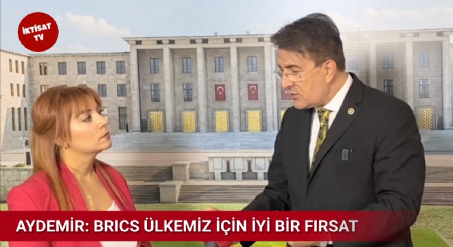 Aydemir: BRICS Türkiye'nin önünü açar