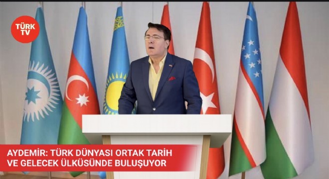 Aydemir: Türk dünyası ortak tarih ve gelecek ülküsünde buluşuyor
