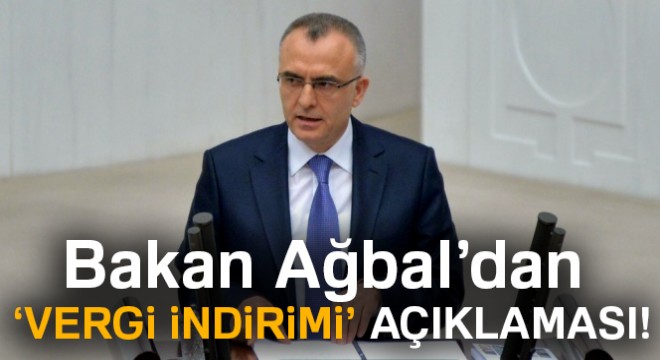 Bakan Ağbal'dan ‘vergi indirimi' açıklaması