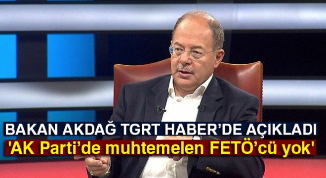Bakan Akdağ: 'AK Parti'de muhtemelen FETÖ'cü yok