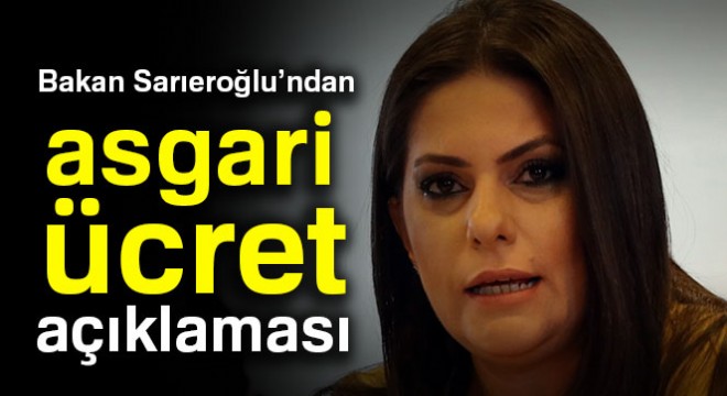 Bakan Sarıeroğlu'ndan asgari ücret açıklaması