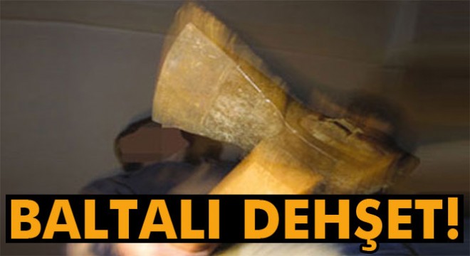 Baltalı dehşet!