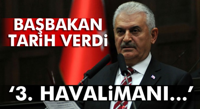 Başbakan Yıldırım: '3. Havalimanı 2018 yılı 26 Şubat'ta açılacak'