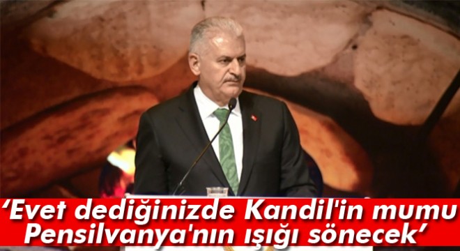 Başbakan Yıldırım: Evet dediğinizde Kandil'in mumu, Pensilvanya'nın ışığı sönecek