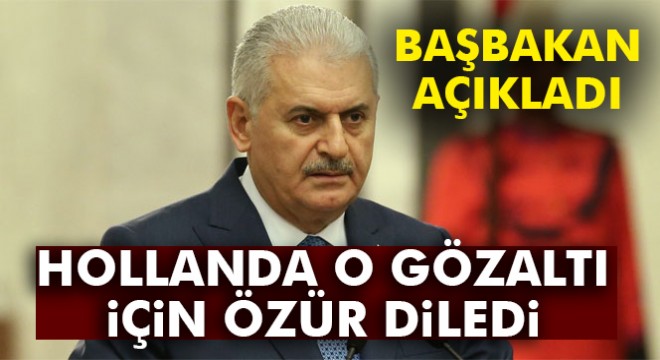 Başbakan Yıldırım: Hollanda, konsolos gözaltına alındığı için özür diledi