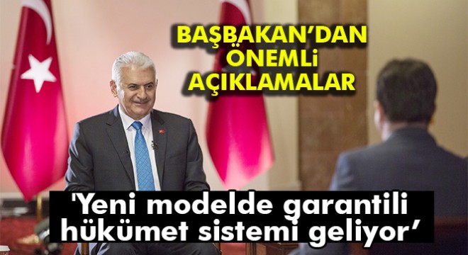 Başbakan Yıldırım: 'Yeni modelde garantili hükümet sistemi geliyor'