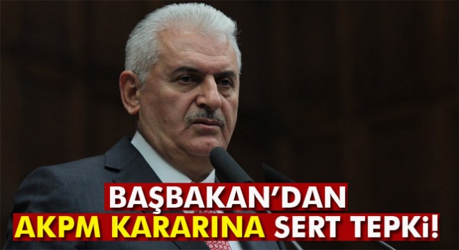 Başbakan Yıldırım'dan AKPM kararına sert tepki