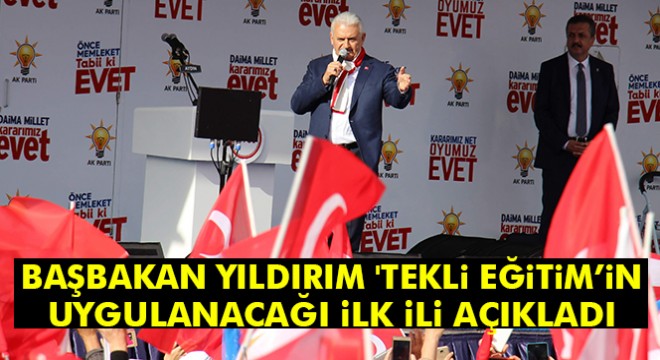 Başbakan Yıldırım 'tekli eğitim'in uygulanacağı ilk ili açıkladı