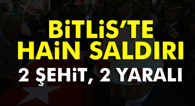Bitlis'te çatışma: 2 şehit, 2 yaralı