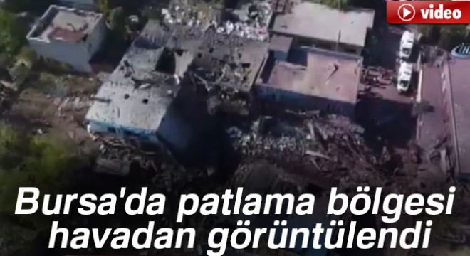 Bursa'da patlama bölgesi havadan görüntülendi