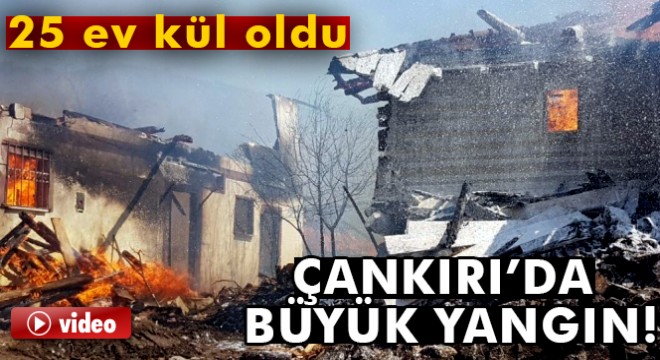 Çankırı'da köy yangını: 25 ev kül oldu