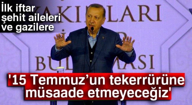 Cumhurbaşkanı Erdoğan: '15 Temmuz'un tekerrürüne müsaade etmeyeceğiz'