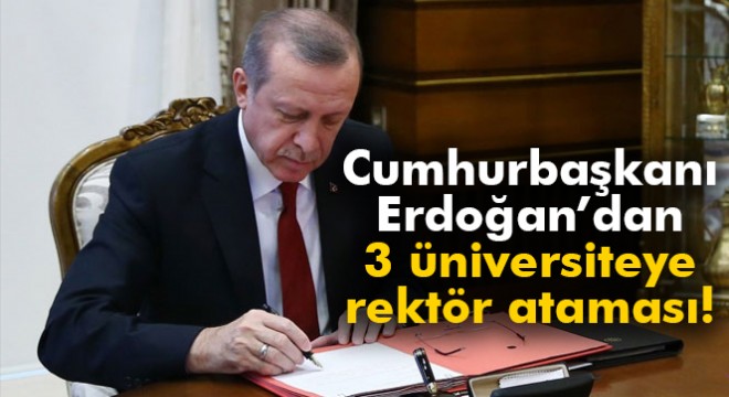 Cumhurbaşkanı Erdoğan, 3 üniversiteye rektör atadı