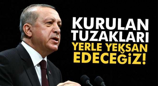 Cumhurbaşkanı Erdoğan: 'Kurulan tuzakları hep birlikte yerle yeksan edeceğiz!