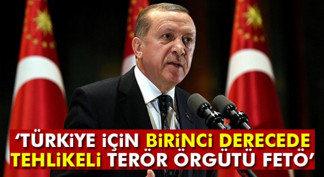 Cumhurbaşkanı Erdoğan: 'Türkiye için birinci derecede tehlikeli terör örgütü FETÖ'