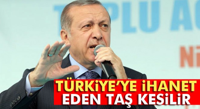 Cumhurbaşkanı Erdoğan: Türkiye'ye ihanet eden taş kesilir