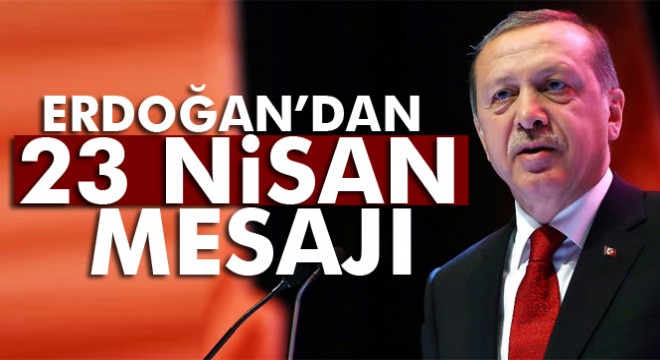 Cumhurbaşkanı Erdoğan'dan '23 Nisan Ulusal Egemenlik ve Çocuk Bayramı' mesajı