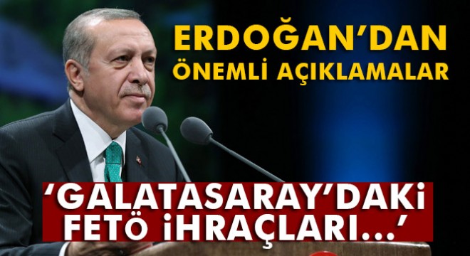 Cumhurbaşkanı Erdoğan'dan Galatasaray'daki FETÖ ihraçlarıyla ilgili flaş açıklama