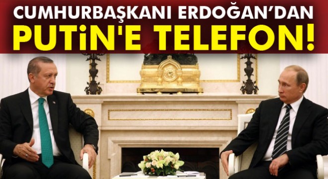 Cumhurbaşkanı Erdoğan'dan Putin'e telefon