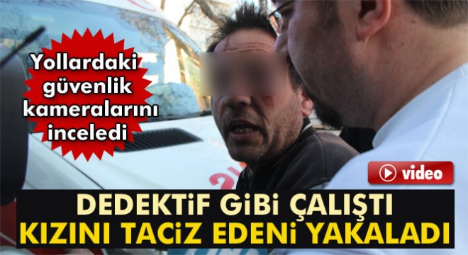 Dedektif gibi çalıştı kız çocuğunu taciz eden şahsı yakaladı