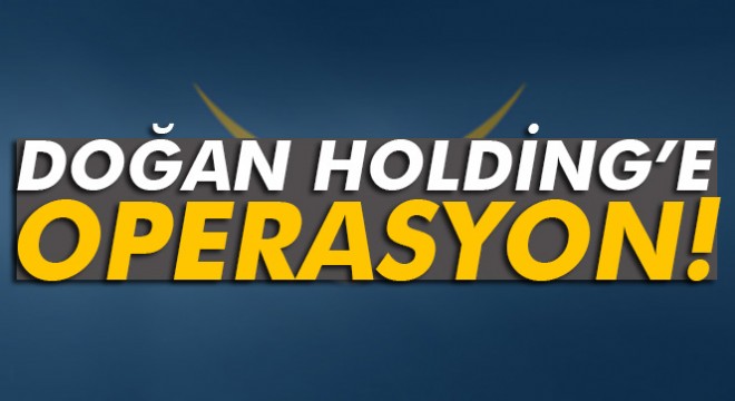Doğan Holding'e operasyon: 2 gözaltı
