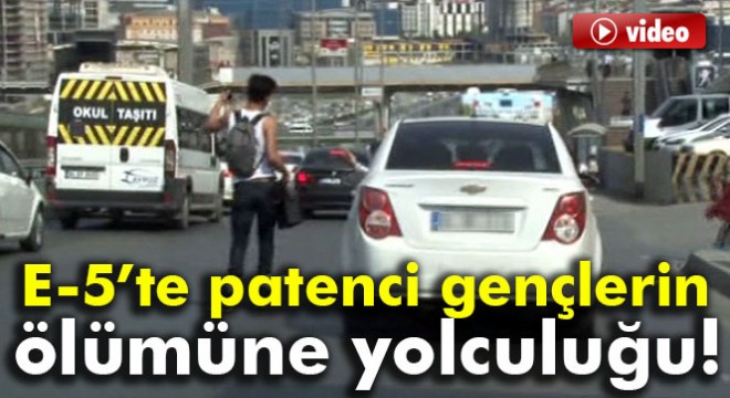 E-5'te patenci gençlerin ölümüne yolculuğu