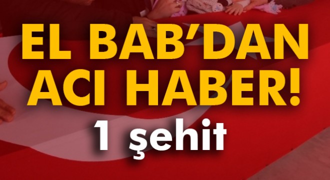 El Bab'da yaralanan asker şehit oldu!