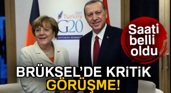 Erdoğan ve Merkel Brüksel'de görüşecek