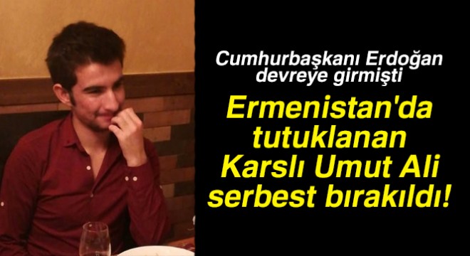 Ermenistan'da tutuklanan Karslı Umut Ali serbest bırakıldı