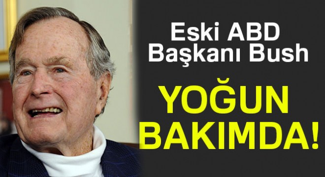 Eski ABD Başkanı Bush yoğun bakımda