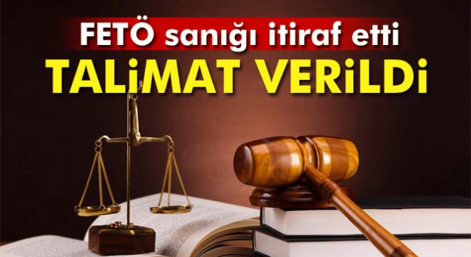 FETÖ sanığı mahkemede kendilerine yöneticilerden gelen talimatları itiraf etti