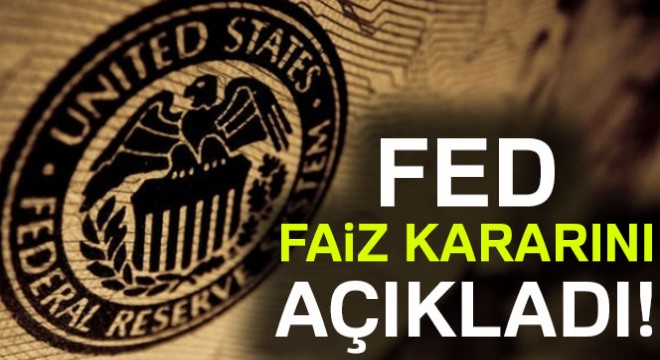 Fed 'faiz' kararını açıkladı