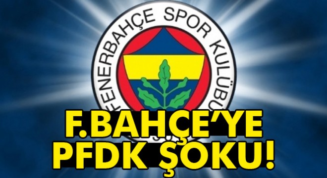 Fenerbahçe PFDK'ya sevk edildi