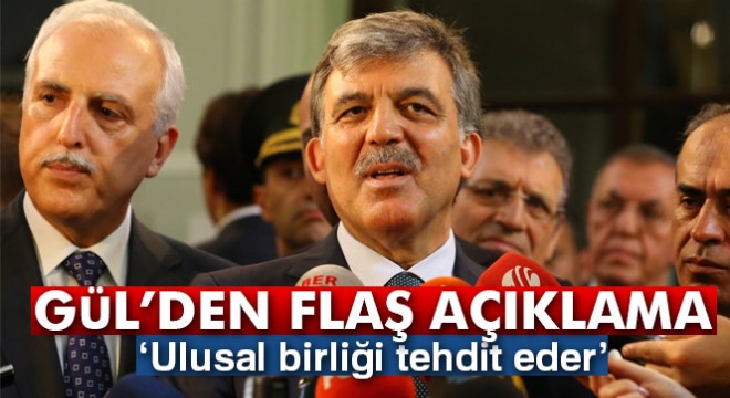 Gül'den flaş bayrak mesajı: 'Ulusal birliği tehdit eder'