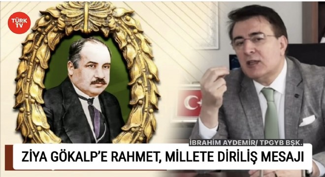 İbrahim Aydemir: Ziya Gökalp'in fikirleri bugün hâlâ milletin vicdanında yaşıyor