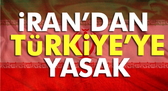 İran'dan Türkiye'ye yasak